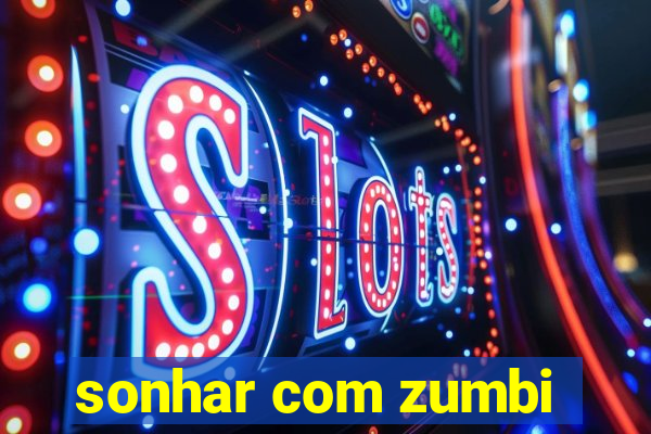 sonhar com zumbi